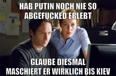 hab putin noch nie so abgefucked erlebt glaube diesmal marschiert er wirklich bis kiev