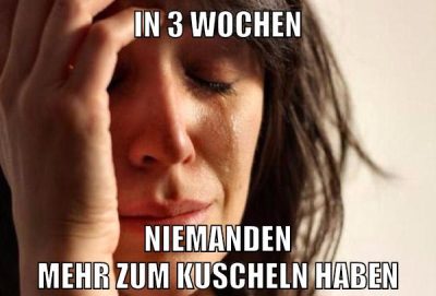 in 3 wochen niemanden mehr zum kuscheln haben