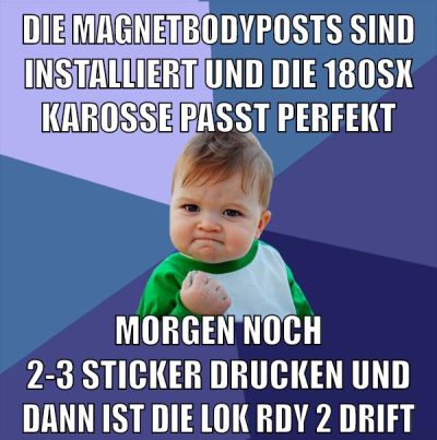 die magnetbodyposts sind installiert und die 180sx karosse passt perfekt morgen noch 2-3 sticker drucken und dann ist die lok rdy 2 drift