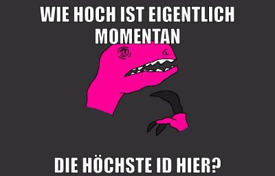 wie hoch ist eigentlich momentan die höchste id hier?