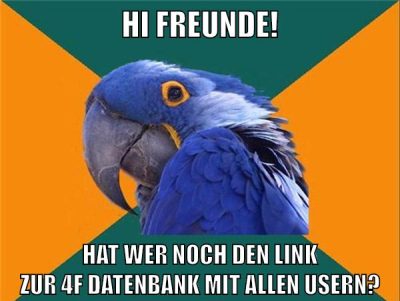Hi Freunde! Hat wer noch den Link zur 4F Datenbank mit allen Usern?