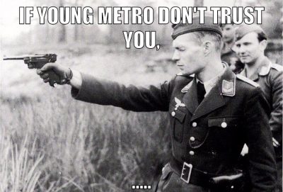 If young Metro don't trust you, .....