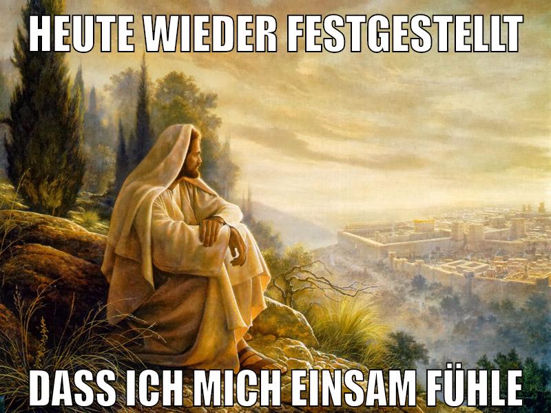 Heute wieder festgestellt dass ich mich einsam fühle