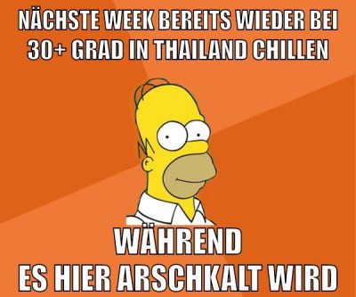 nächste week bereits wieder bei 30+ grad in thailand chillen während es hier arschkalt wird