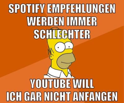 spotify empfehlungen werden immer schlechter youtube will ich gar nicht anfangen