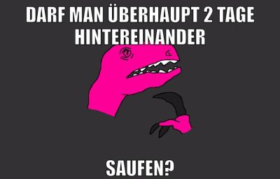 darf man überhaupt 2 tage hintereinander saufen?