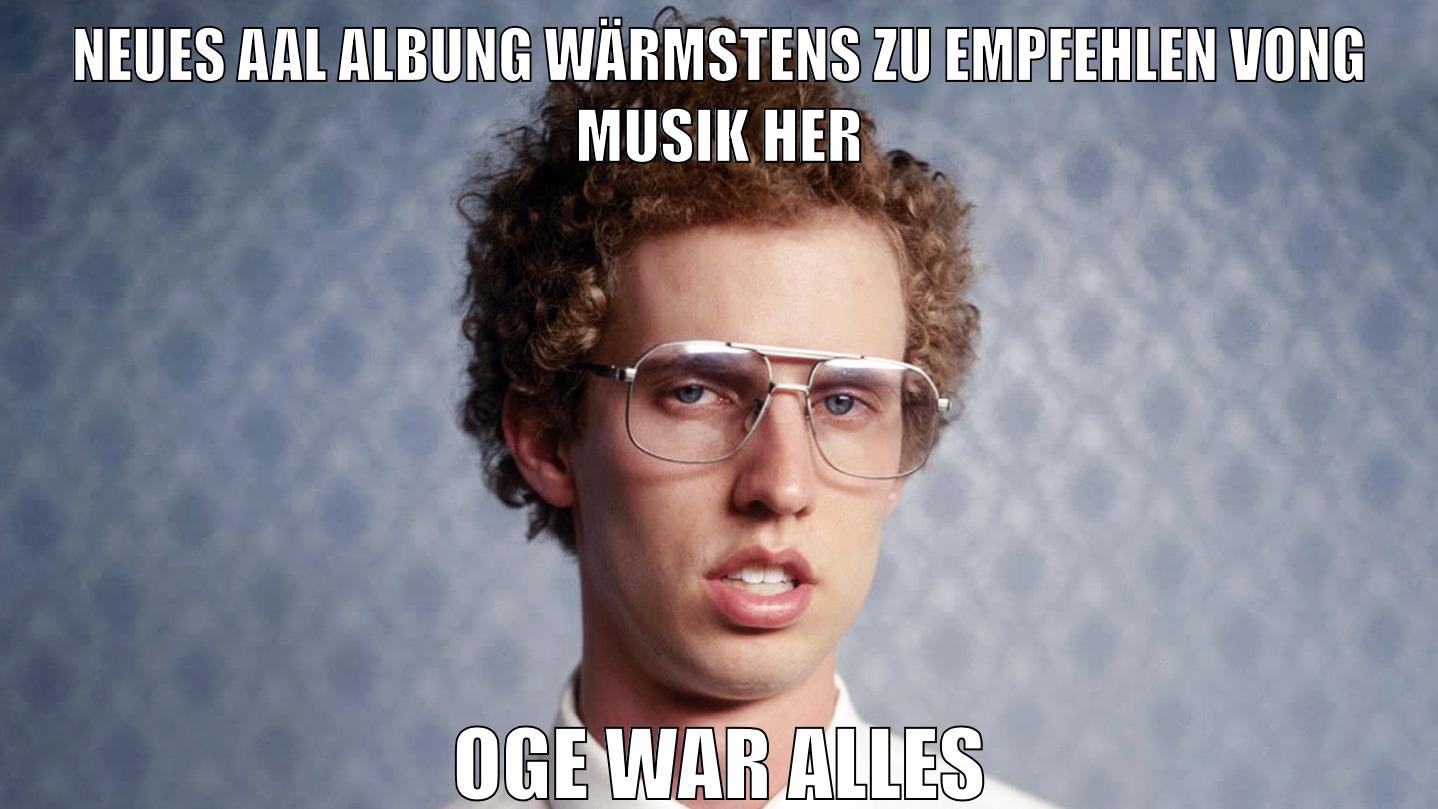 neues aal albung wärmstens zu empfehlen vong Musik her oge war alles