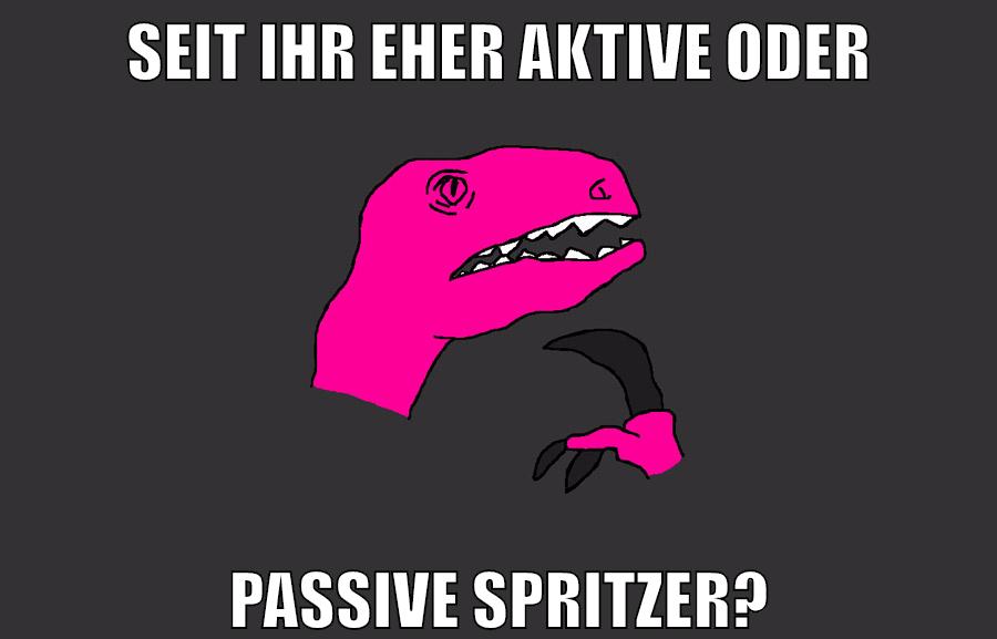 seit ihr eher aktive oder passive spritzer?