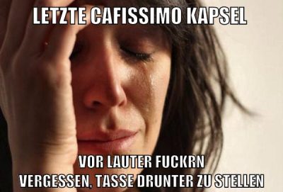 Letzte cafissimo kapsel vor lauter fuckrn vergessen, Tasse drunter zu stellen