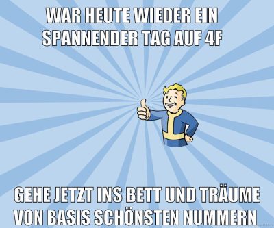 war heute wieder ein     spannender tag auf 4f gehe jetzt ins bett und träume von basis schönsten nummern