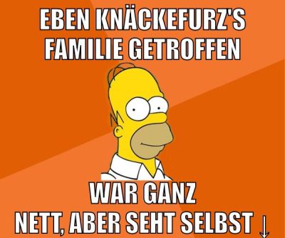 eben knäckefurz's Familie getroffen war ganz nett, aber seht selbst ↓