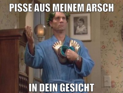 pisse aus meinem arsch in dein gesicht