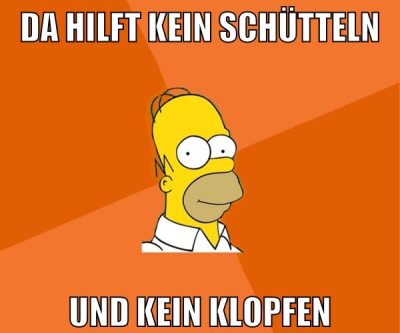 da hilft kein schütteln und kein klopfen