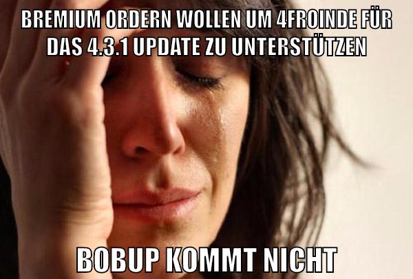bremium ordern wollen um 4froinde für das 4.3.1 update zu unterstützen bobup kommt nicht