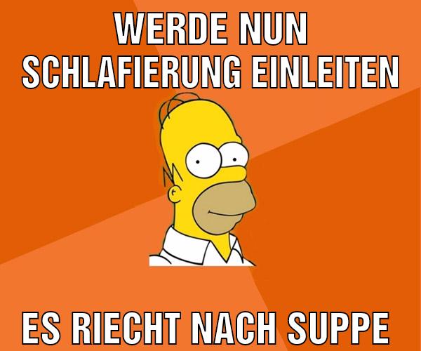 Werde nun Schlafierung einleiten Es riecht nach Suppe