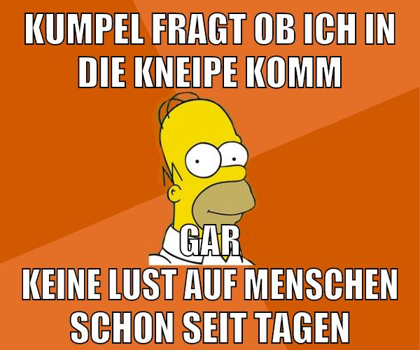 kumpel fragt ob ich in die kneipe komm gar keine lust auf menschen schon seit tagen
