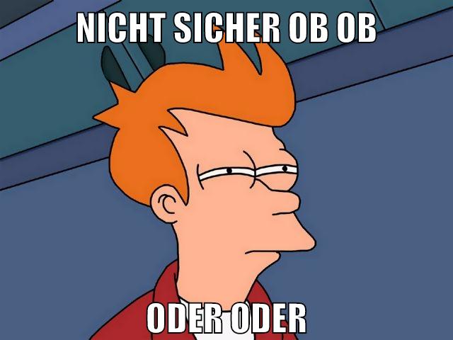 nicht sicher ob ob oder oder
