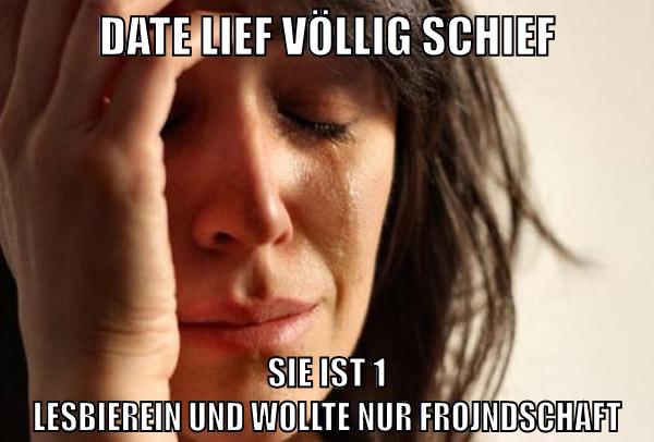 date lief völlig schief sie ist 1 lesbierein und wollte nur frojndschaft