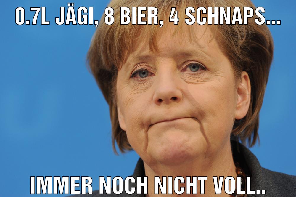 0.7l Jägi, 8 Bier, 4 Schnaps... Immer noch nicht voll..