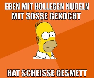 eben mit Kollegen nudeln mit soße gekocht hat scheiße gesmett