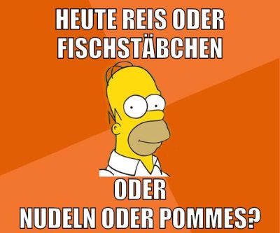 heute reis oder fischstäbchen oder nudeln oder pommes?