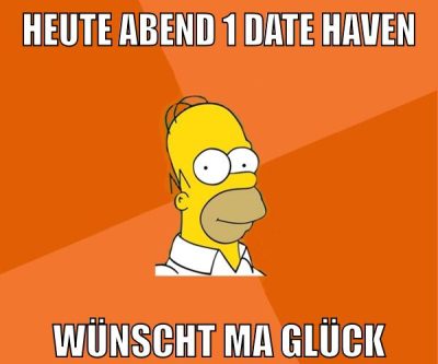 heute Abend 1 date haven wünscht ma glück