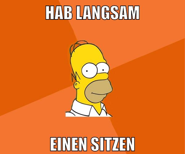 hab langsam einen sitzen
