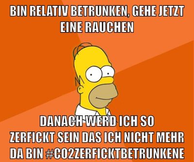 bin relativ betrunken, gehe jetzt eine rauchen danach werd ich so zerfickt sein das ich nicht mehr da bin #co2zerficktbetrunkene