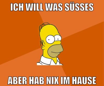 ich will was süßes aber hab nix im hause