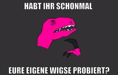habt ihr schonmal eure eigene wigse probiert?