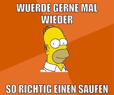 wuerde gerne mal wieder so richtig einen saufen