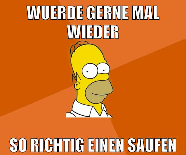 wuerde gerne mal wieder so richtig einen saufen