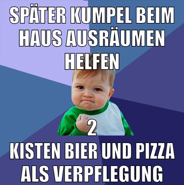 später kumpel beim haus ausräumen helfen 2 kisten bier und pizza als verpflegung