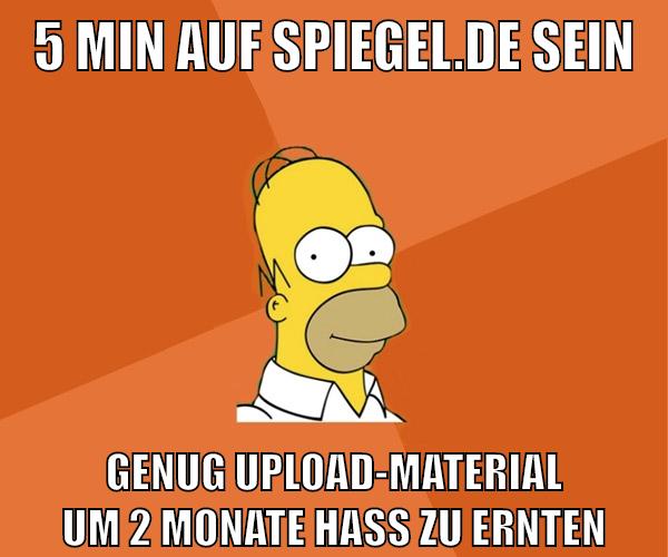 5 Min auf spiegel.de sein genug upload-material um 2 Monate hass zu ernten
