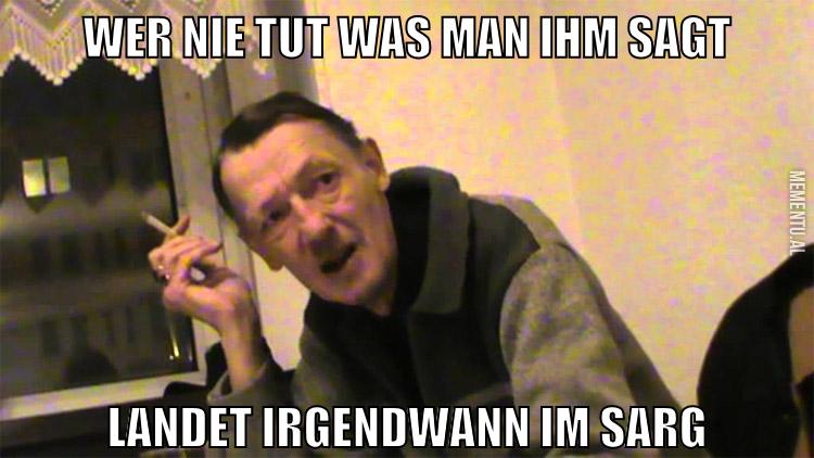Wer nie tut was man ihm sagt Landet irgendwann im sarg