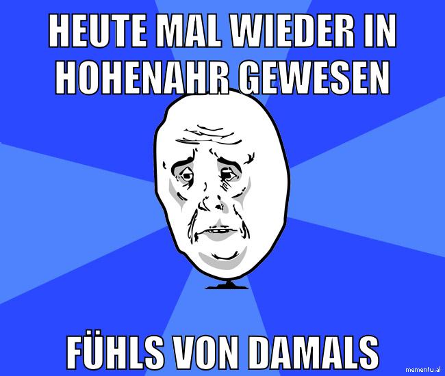 HEUTE MAL WIEDER IN HOHENAHR GEWESEN FÜHLS VON DAMALS