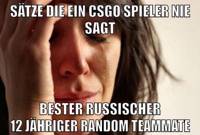 Sätze die ein csgo spieler nie sagt bester russischer 12 jähriger random teammate