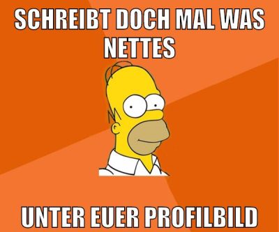 schreibt doch mal was nettes unter euer profilbild
