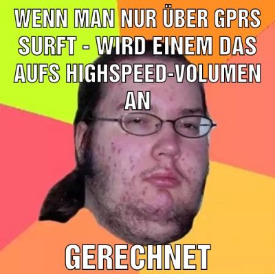 Wenn man nur über gprs surft - wird einem das aufs highspeed-volumen an Gerechnet
