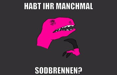 HABT IHR MANCHMAL SODBRENNEN?
