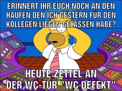 ErinneRT ihr euch noch an den Haufen den ich gestern für den Kollegen liegen gelassen habe? Heute Zettel an der wc-tür "WC defekt"