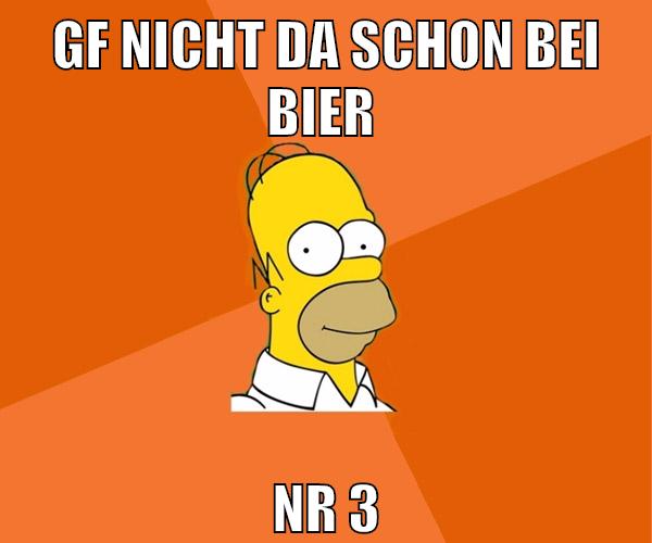 gf nicht da schon bei bier nr 3