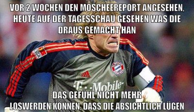 VOR 2 WOCHEN DEN MOSCHEEREPORT ANGESEHEN, HEUTE AUF DER TAGESSCHAU GESEHEN WAS DIE DRAUS GEMACHT HAN DAS GEFÜHL NICHT MEHR LOSWERDEN KÖNNEN, DASS DIE ABSICHTLICH LÜGEN