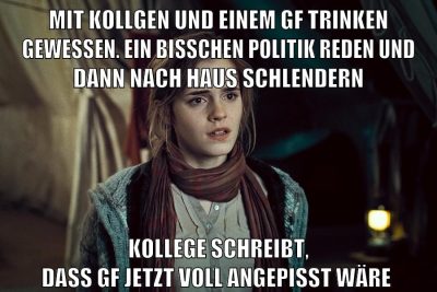 mit kollgen und einem gf trinken gewessen. ein bisschen politik reden und dann nach haus schlendern kollege schreibt, dass gf jetzt voll angepisst wäre
