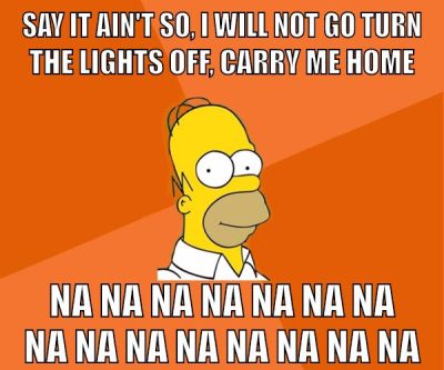 Say it ain't so, I will not go Turn the lights off, carry me home Na na na na Na na na na na na na na na na na