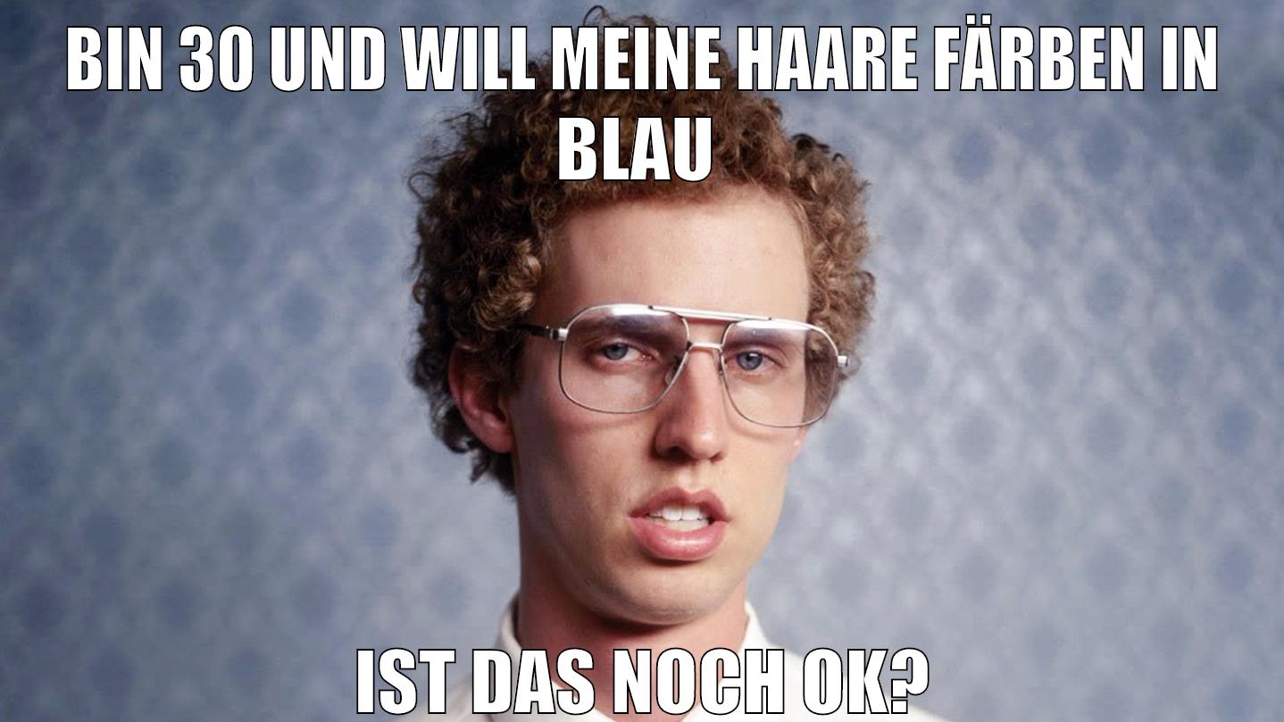 bin 30 und will meine haare färben in blau ist das noch ok?