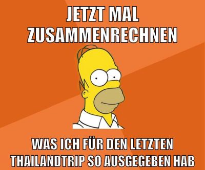 jetzt mal zusammenrechnen was ich für den letzten thailandtrip so ausgegeben hab