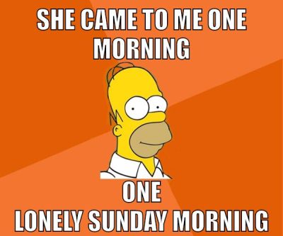She came to me one morning one lonely Sunday morning