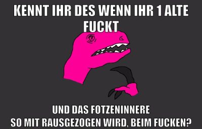 kennt ihr des wenn ihr 1 alte fuckt und das fotzeninnere so mit rausgezogen wird, beim fucken?