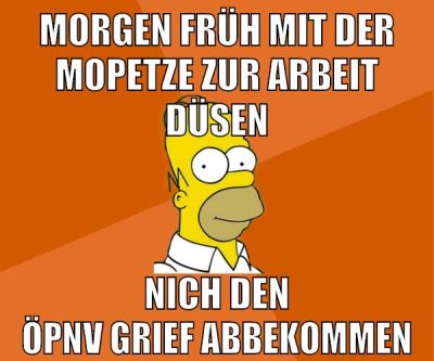 morgen früh mit der mopetze zur arbeit düsen nich den öpnv grief abbekommen